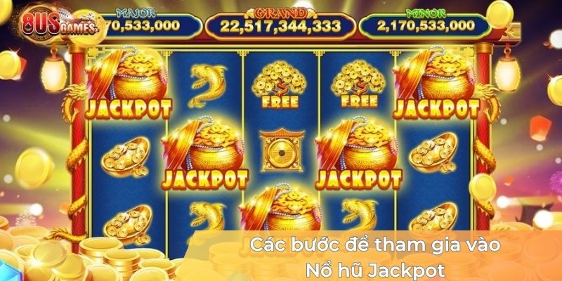 cac-buoc-de-tham-gia-vao-no-hu-jackpot