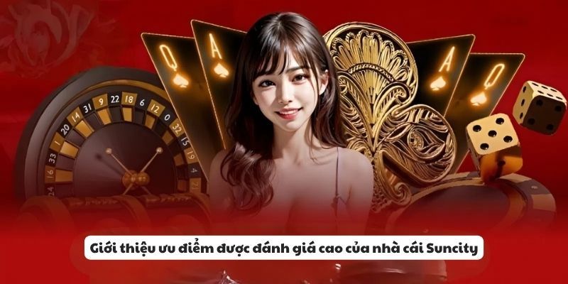 gioi-thieu-uu-diem-duoc-danh-gia-cao-cua-nha-cai-suncity
