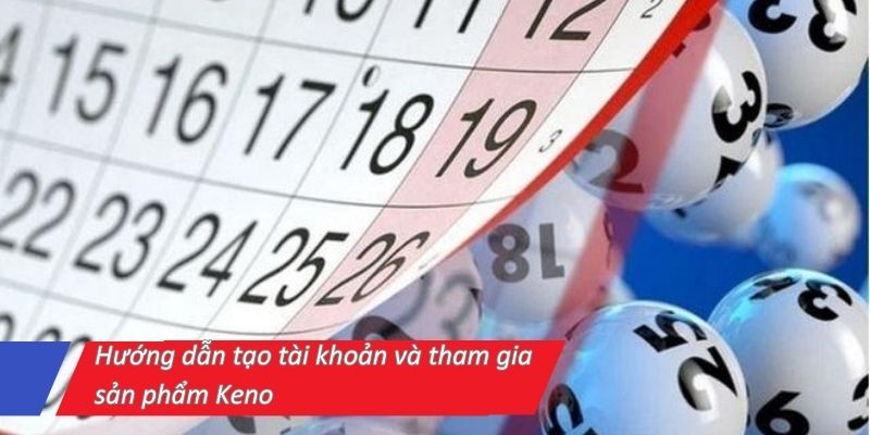 huong-dan-tao-tai-khoan-va-tham-gia-san-pham-keno
