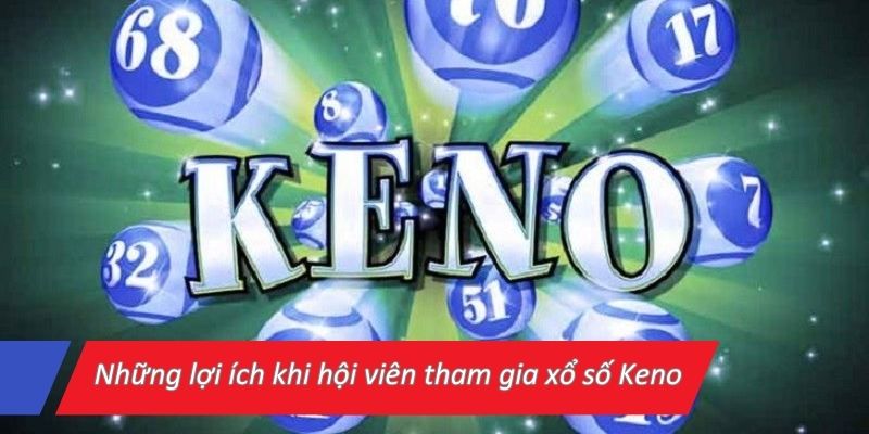 nhung-loi-ich-khi-hoi-vien-tham-gia-xo-so-keno