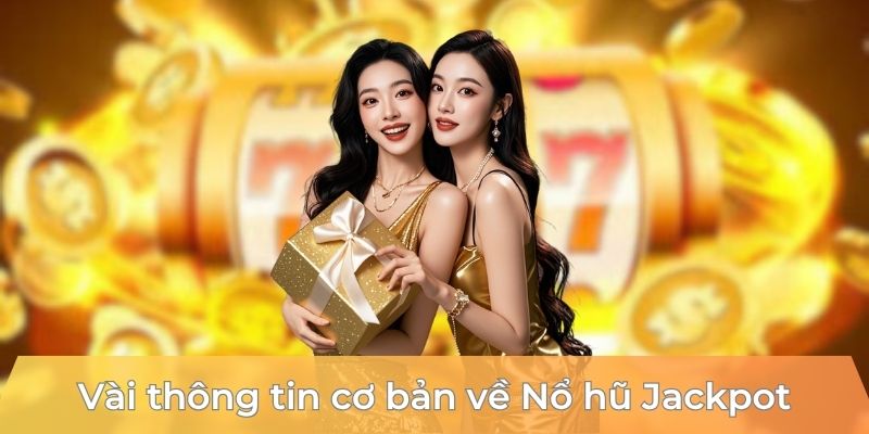 vai-thong-tin-co-ban-ve-no-hu-jackpot
